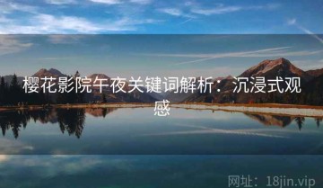 樱花影院午夜关键词解析：沉浸式观感