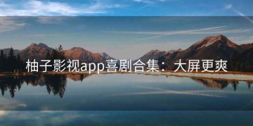 柚子影视app喜剧合集：大屏更爽