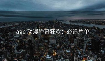 age 动漫弹幕狂欢：必追片单