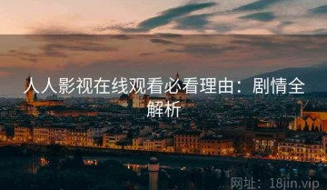人人影视在线观看必看理由：剧情全解析