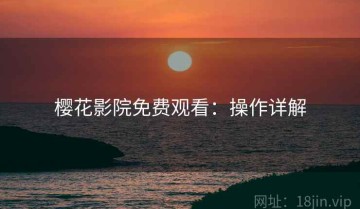 樱花影院免费观看：操作详解