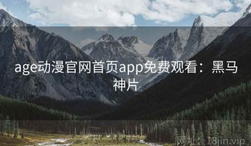age动漫官网首页app免费观看：黑马神片