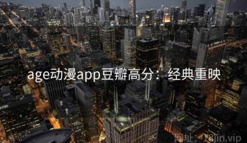 age动漫app豆瓣高分：经典重映
