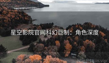 星空影院官网科幻巨制：角色深度