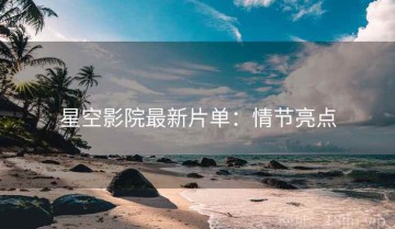 星空影院最新片单：情节亮点