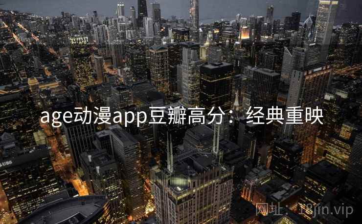 age动漫app豆瓣高分：经典重映